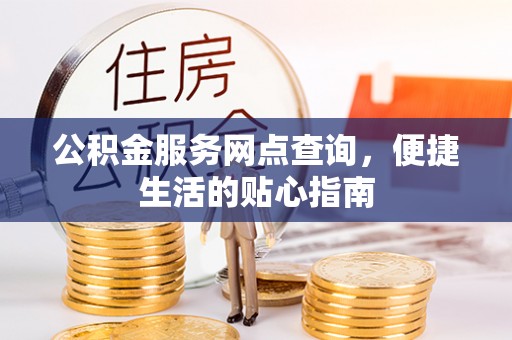 江干公积金服务网点查询，便捷生活的贴心指南