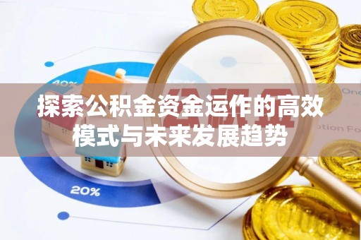 江干探索公积金资金运作的高效模式与未来发展趋势