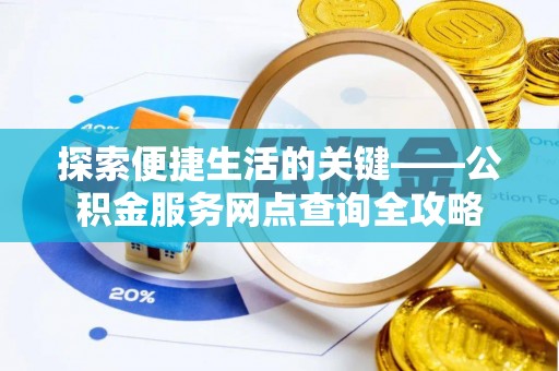 江干探索便捷生活的关键——公积金服务网点查询全攻略