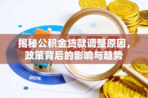 江干揭秘公积金贷款调整原因，政策背后的影响与趋势
