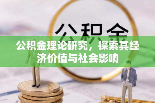 江干公积金理论研究，探索其经济价值与社会影响