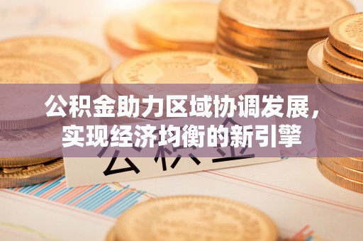 江干公积金助力区域协调发展，实现经济均衡的新引擎