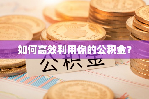 江干如何高效利用你的公积金？