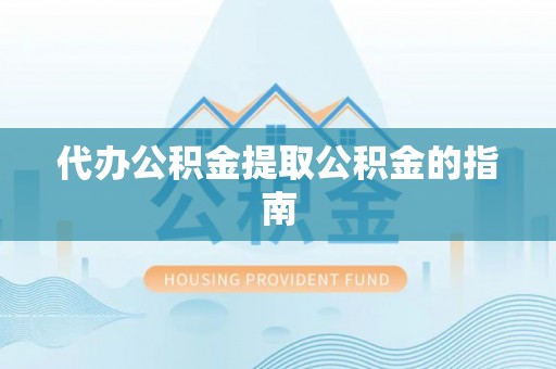 江干代办公积金提取公积金的指南