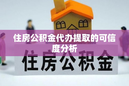 江干住房公积金代办提取的可信度分析
