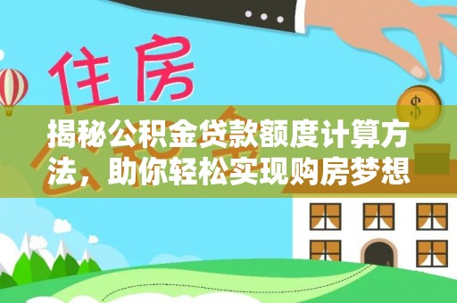 江干揭秘公积金贷款额度计算方法，助你轻松实现购房梦想