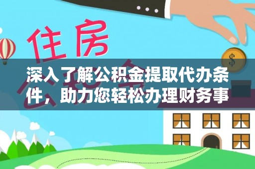 江干深入了解公积金提取代办条件，助力您轻松办理财务事务
