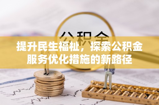 江干提升民生福祉，探索公积金服务优化措施的新路径
