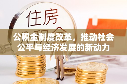 江干公积金制度改革，推动社会公平与经济发展的新动力