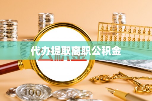 江干代办提取离职公积金