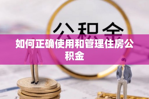 江干如何正确使用和管理住房公积金